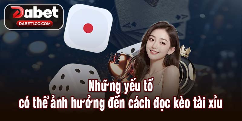 Những yếu tố có thể ảnh hưởng đến cách đọc kèo tài xỉu