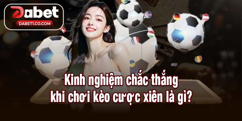 Kinh nghiệm chắc thắng khi chơi kèo cược xiên là gì?
