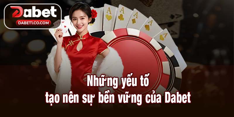 Những yếu tố tạo nên sự bền vững của Dabet