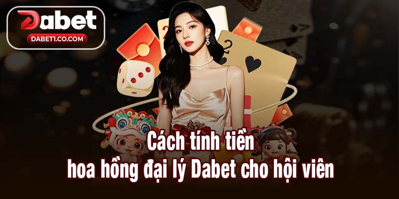 Cách tính tiền hoa hồng đại lý Dabet cho hội viên