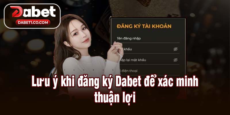Lưu ý khi đăng ký Dabet để xác minh thuận lợi