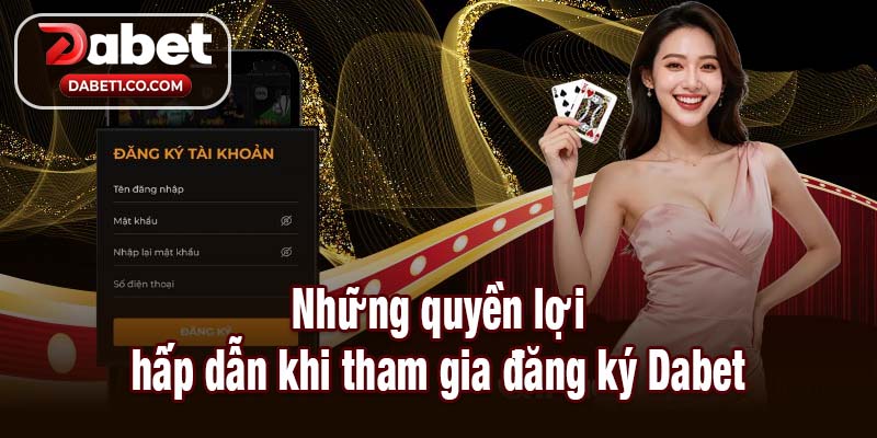 Những quyền lợi hấp dẫn khi tham gia đăng ký Dabet