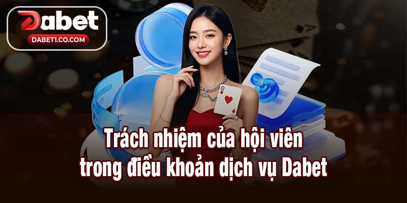 Trách nhiệm của hội viên trong điều khoản dịch vụ Dabet