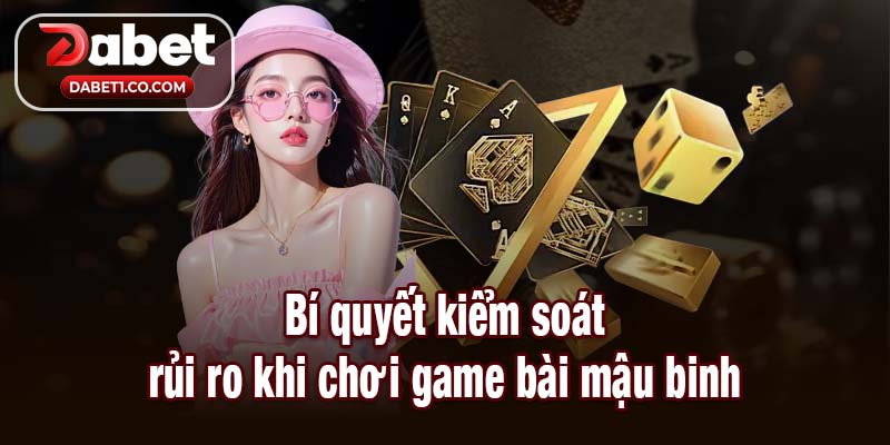 Bí quyết kiểm soát rủi ro khi chơi game bài mậu binh