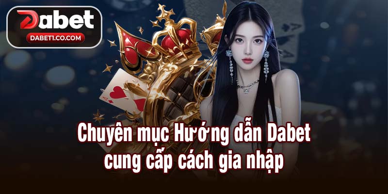 Chuyên mục Hướng dẫn Dabet cung cấp cách gia nhập