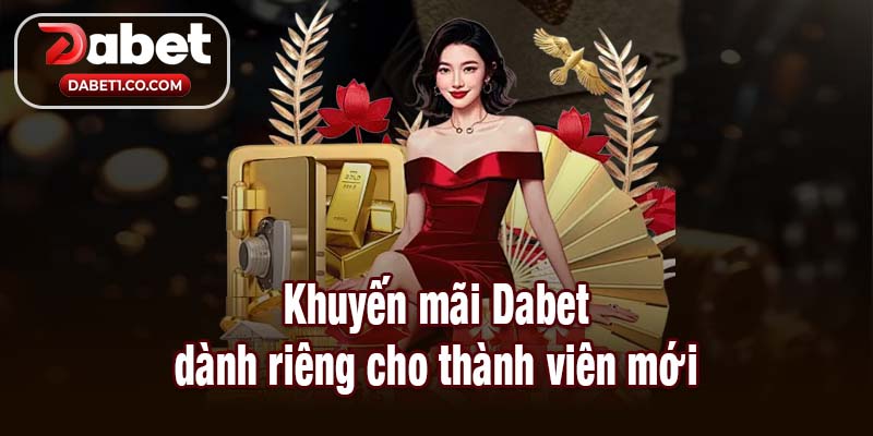 Khuyến mãi Dabet dành riêng cho thành viên mới