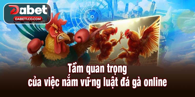 Tầm quan trọng của việc nắm vững luật đá gà online