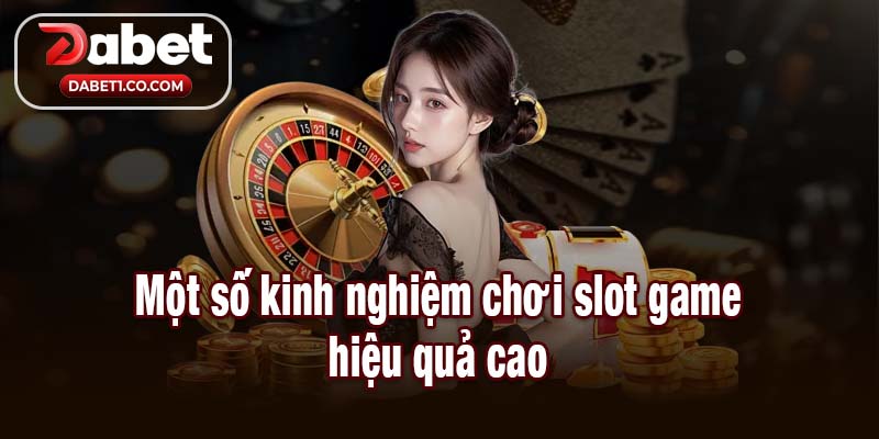 Một số kinh nghiệm chơi slot game hiệu quả cao