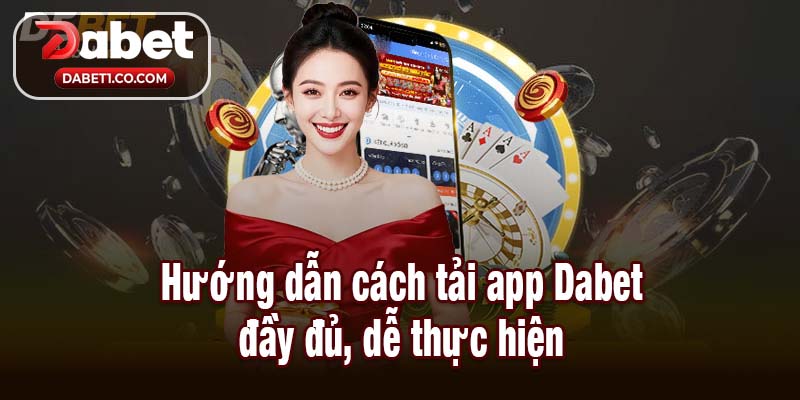 Hướng dẫn cách tải app Dabet đầy đủ, dễ thực hiện