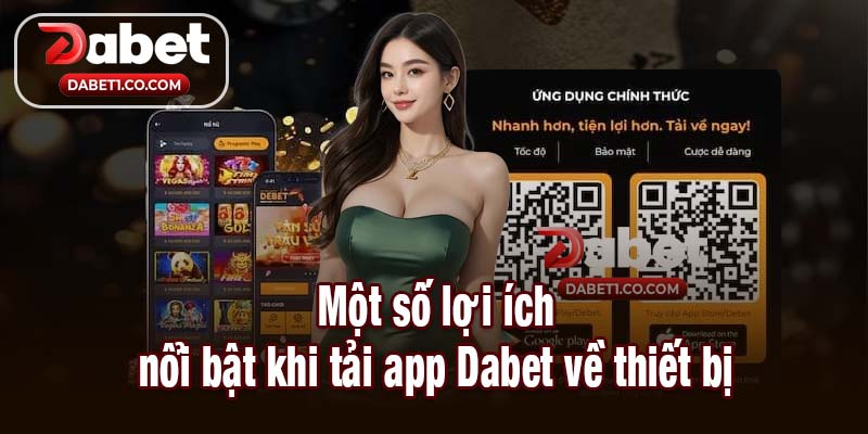 Một số lợi ích nổi bật khi tải app Dabet về thiết bị