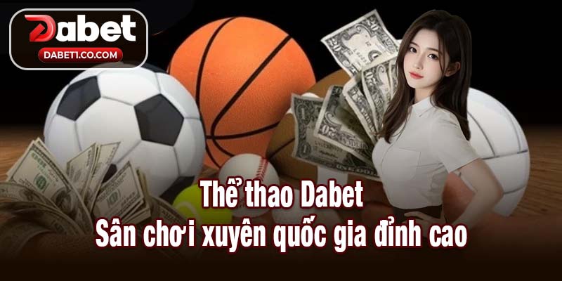Thể thao Dabet - Sân chơi xuyên quốc gia đỉnh cao
