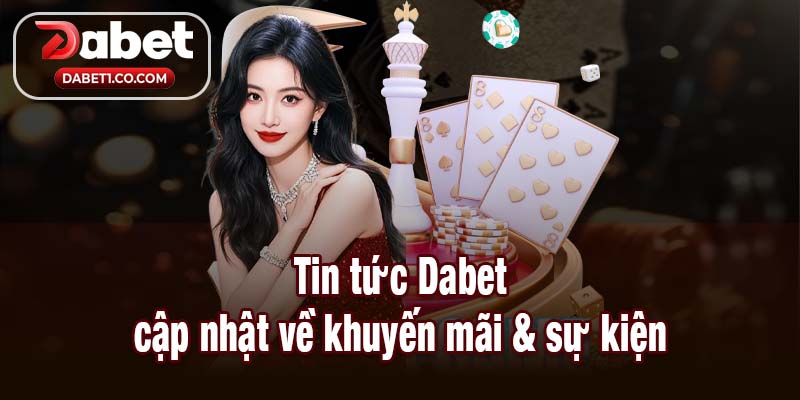 Tin tức Dabet cập nhật về khuyến mãi & sự kiện