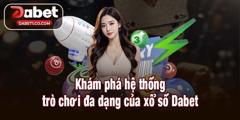 Khám phá hệ thống trò chơi đa dạng của xổ số Dabet