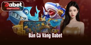 Bắn Cá Vàng Dabet