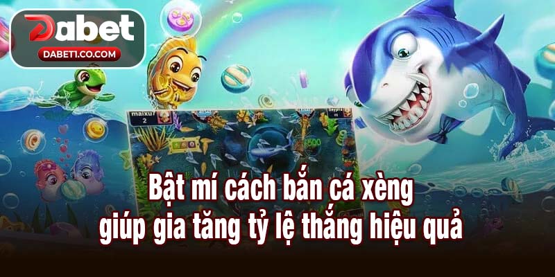 Bật mí cách bắn cá xèng giúp gia tăng tỷ lệ thắng hiệu quả