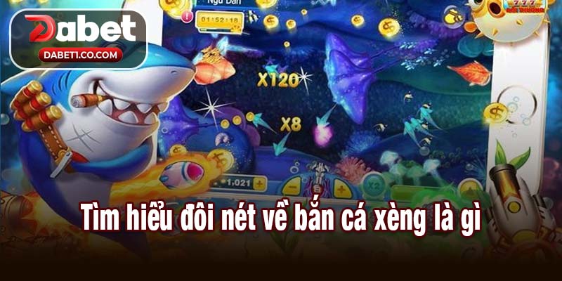 Tìm hiểu đôi nét về bắn cá xèng là gì