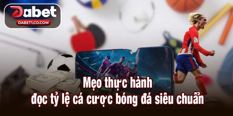 Mẹo thực hành đọc tỷ lệ cá cược bóng đá siêu chuẩn