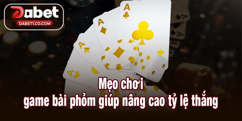 Mẹo chơi game bài phỏm giúp nâng cao tỷ lệ thắng