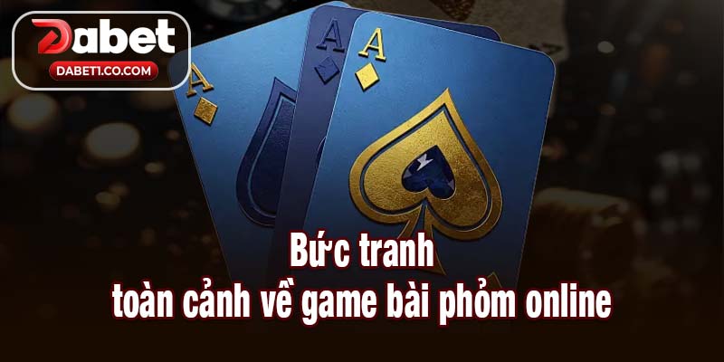 Bức tranh toàn cảnh về game bài phỏm online