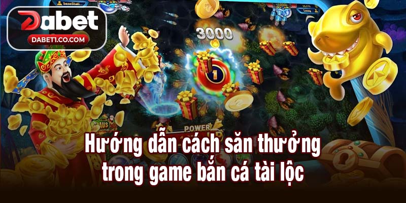 Hướng dẫn cách săn thưởng trong game bắn cá tài lộc