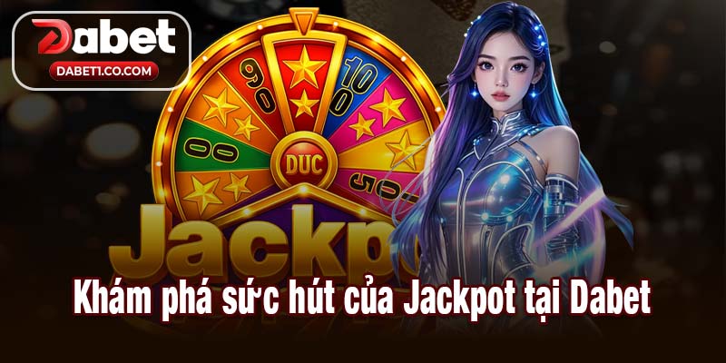Khám phá sức hút của Jackpot tại Dabet