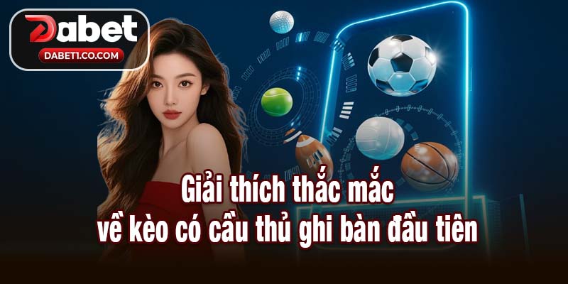 Giải thích thắc mắc về kèo có cầu thủ ghi bàn đầu tiên